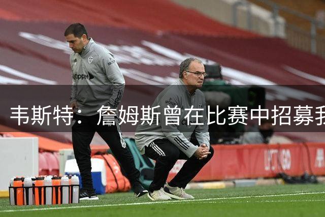 韦斯特：詹姆斯曾在比赛中招募我 当时以为他开玩笑没想到是真的